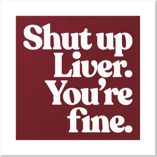 Shut up Liver, you're fine. Posters and Art